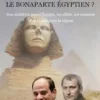 Abdel Fattah al-Sissi, le Bonaparte égyptien ? Son ambition pour l'Egypte, ses alliés, ses ennemis et sa vision pour la région, Roland Lombardi