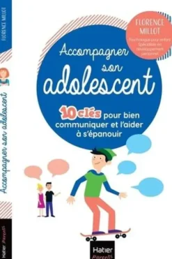 Accompagner son adolescent. 10 clés pour bien communiquer et l'aider à s'épanouir, Florence Millot