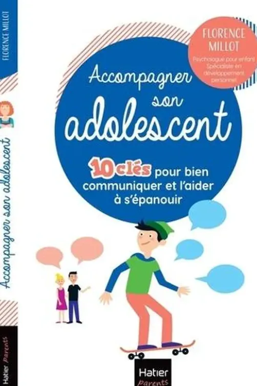 Accompagner son adolescent. 10 clés pour bien communiquer et l'aider à s'épanouir, Florence Millot