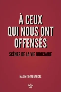 A ceux qui nous ont offensés. Scènes de la vie judiciaire, Maxime DesGranges
