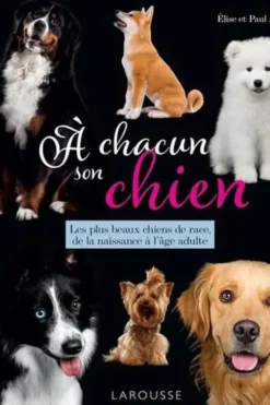 A chacun son chien. Les plus beaux chiens de race, de la naissance à l'âge adulte, Elise Alves