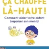 Ça chauffe là-haut ! Comment aider votre enfant à apaiser son mental, Serge Marquis