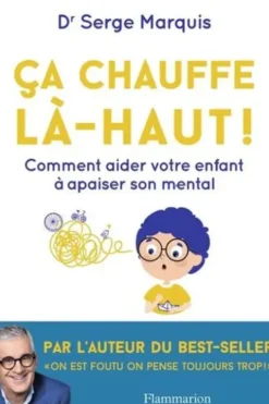 Ça chauffe là-haut ! Comment aider votre enfant à apaiser son mental, Serge Marquis