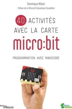 40 activités avec la carte micro:bit. Programmation avec MakeCode, Dominique Nibart