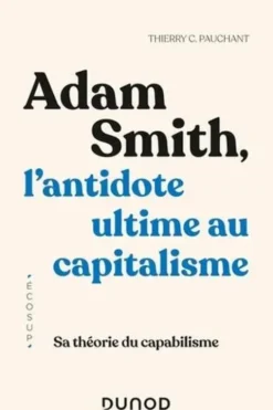 Adam Smith, l'antidote ultime au capitalisme. Sa théorie du capabilisme, Thierry C. Pauchant