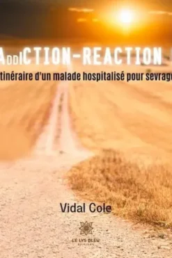 Addiction-Réaction !. Itinéraire d’un malade hospitalisé pour sevrage, Vidal Cole