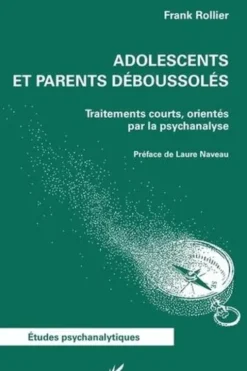 Adolescents et parents déboussolés. Traitements courts, orientés par la psychanalyse, Frank Rollier