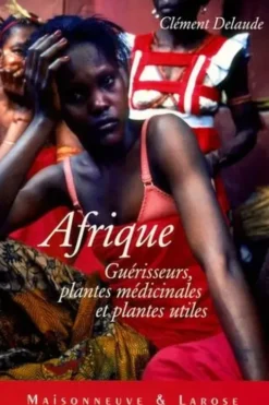 Afrique. Guérisseurs, plantes médicinales et plantes utiles, Clément Delaude