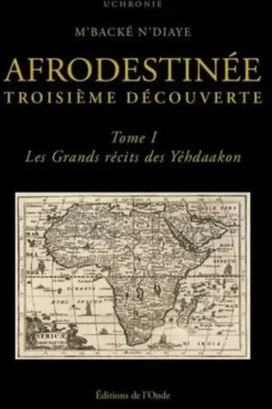 Afrodestinée, troisième découverte Tome 1 : Les grands récits des Yéhdaakon, M'backé N'diaye