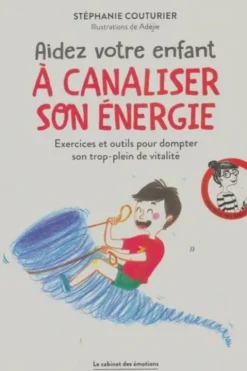 Aider votre enfant à canaliser son énergie, Stéphanie Couturier