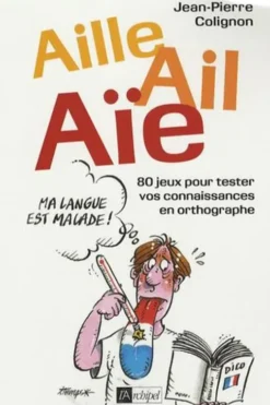 Aille, ail, aïe ! Ma langue est malade, Jean-Pierre Colignon