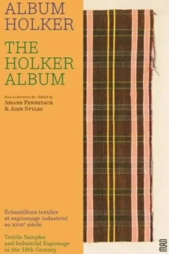 Album Holker. Echantillons textiles et espionnage industriel au XVIIIe siècle, Edition bilingue français-anglais, Ariane Fennetaux
