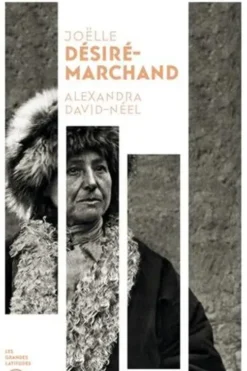 Alexandra David-Néel. Vie et voyages, Joëlle Désiré-Marchand
