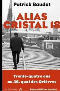 Alias Cristal 18. Trente-quatre ans au 36, quai des Orfèvres, Patrick Baudot