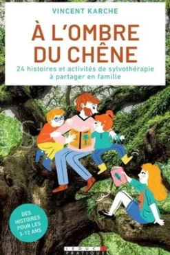 A l'ombre du chêne. 20 histoires et activités de sylvothérapie à partager en famille, Vincent Karche