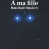 A ma fille. Mon étoile bipolaire, Viviane Cohen