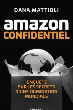 Amazon confidentiel. Enquête sur les secrets d'une domination mondiale, Dana Mattioli
