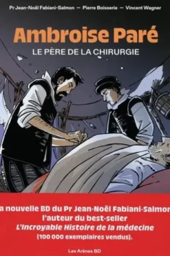 Ambroise Paré. Le père de la chirurgie, Pierre Boisserie