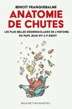 Anatomies de chutes. Les plus belles dégringolades de l'Histoire, du pape Jean XIV à P. Diddy, Benoît Franquebalme