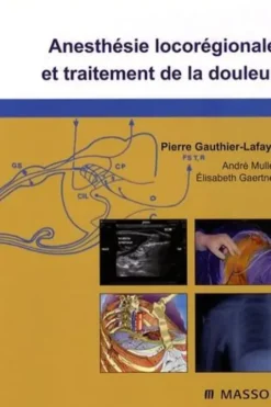 Anesthésie locorégionale et traitement de la douleur. 4e édition, Pierre Gauthier-Lafaye