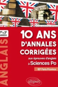 Anglais 1re et 2e années 10 ans d'annales corrigées aux épreuves d'anglais à Sciences Po. IEP Paris-Province, Joël Cascade