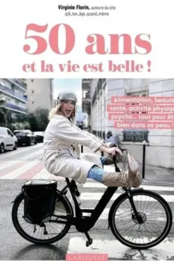50 ans et la vie est belle ! Alimentation, beauté, santé, activité physique, psycho... tout pour être bien dans sa peau !, Virginie Florin