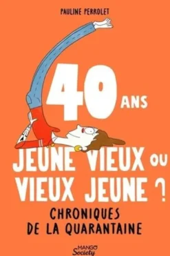 40 ans, jeune vieux ou vieux jeune ? Chroniques de la quarantaine, Pauline Perrolet