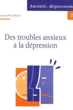 Anxiété, dépression. Tome 2, Des trouble anxieux à la dépression, Antoine Pelissolo