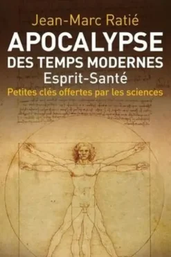 Apocalypse des temps modernes. Esprit-santé, Petites clés offertes par les sciences, Jean-Marc Ratié