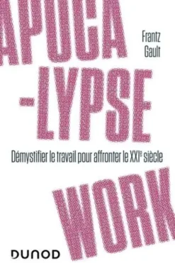 Apocalypse work. Démystifier le travail pour affronter le XXIe siècle, Frantz Gault