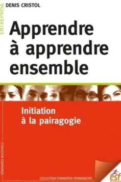 Apprendre à apprendre ensemble. Initiation à la pairagogie, Denis Cristol