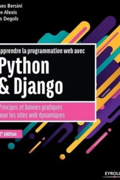Apprendre la programmation web avec Python & Django. Principes et bonnes pratiques pour les sites web dynamiques, 2e édition, Pierre Alexis