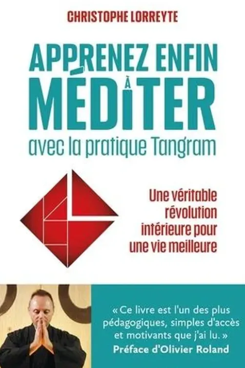 Apprenez enfin à méditer avec la pratique Tangram, Christophe Lorreyte