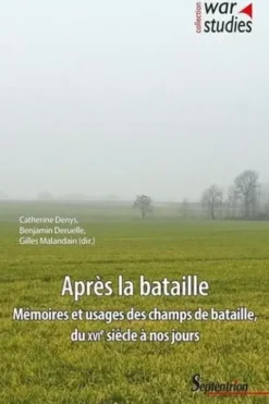Après la bataille. Mémoires et usages des champs de bataille, du XVIe siècle à nos jours, Catherine Denys