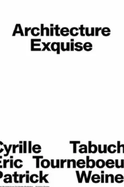 Architecture Exquise. Cyrille Tabuchi, Eric Tourneboeuf, Patrick Weiner, Building Books