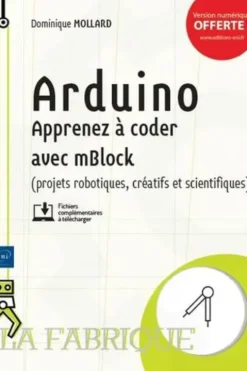 Arduino. Apprenez à coder avec mBlock (projets robotiques, créatifs et scientifiques), Dominique Mollard