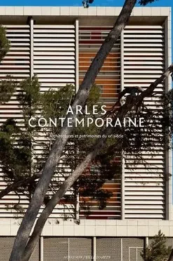 Arles contemporaine. Architectures et patrimoines du XXe siècle, Odile Caylux