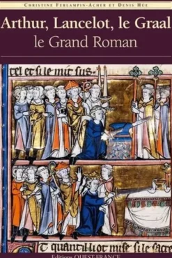Arthur, Lancelot, le Graal. Le Grand Roman, Christine Ferlampin-Acher