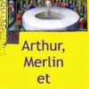 Arthur, Merlin et le Graal. Un mythe revisité, Arnaud de La Croix
