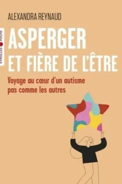 Asperger et fière de l'être. Voyage au coeur d'un autisme pas comme les autres, Alexandra Reynaud