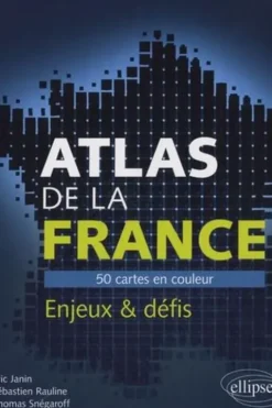 Atlas de la France. 50 cartes en couleur, enjeux et défis, Eric Janin