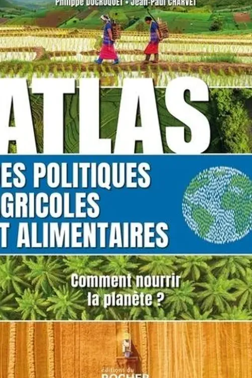 Atlas des politiques agricoles et alimentaires. Comment nourrir la planète ?, Philippe Ducrocquet