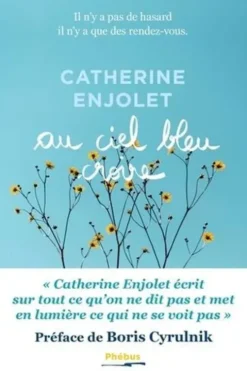 Au ciel bleu croire. Il n'y a pas de hasard, il n'y a que des rendez-vous, Catherine Enjolet