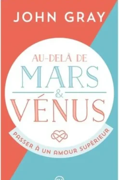 Au-delà de Mars et Vénus. Passer à un amour supérieur, John Gray