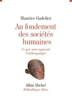Au fondement des sociétés humaines. Ce que nous apprend l'anthropologie, Maurice Godelier