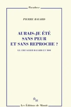 Aurais-je été sans peur et sans reproche ? Le chevalier Bayard et moi