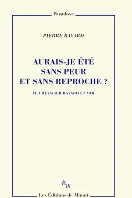 Aurais-je été sans peur et sans reproche ? Le chevalier Bayard et moi