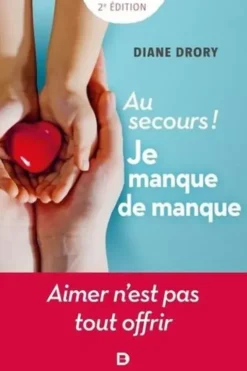 Au secours ! Je manque de manque. Aimer n'est pas tout offrir, Diane Drory