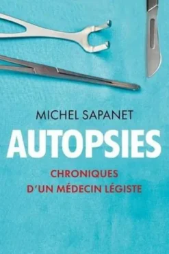 Autopsies. Chroniques d'un médecin légiste, Michel Sapanet