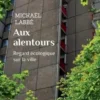 Aux alentours. Regard écologique sur la ville, Mickaël Labbé